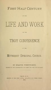 Cover of: First half century of the life and work of the Troy Conference of the Methodist Episcopal Church by Wentworth, E.