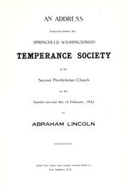 Cover of: An address delivered before the Springfield Washingtonian Temperance Society of the second Presbyterian Church on the twenty-second day of February, 1842 by Abraham Lincoln