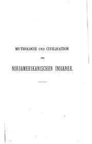 Cover of: Mythologie und Civilisation der nordamerikanischen Indianer: Zwei Abhandlungen