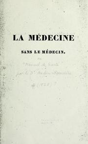 Cover of: La médecine sans le médecin, ou, Manuel de santé: ouvrage destiné à soulager les infirmités, à prévenir les maladies aigues, à guerir les maladies chroniques, sans le secours d'une main étrangères