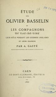 Cover of: Étude sur Olivier Basselin et les compagnons du Vau-de-vise leur rôle pendant les querres anglaises et leurs chansons by Armand Gasté