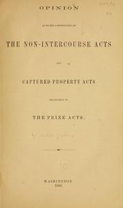 Cover of: Opinion as to the construction of the Non-intercourse acts and Captured property acts relatively to the Prize acts.