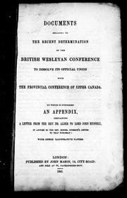 Cover of: Documents relating to the recent determination of the British Wesleyan Conference to dissolve its official union with the Provincial Conference of Upper Canada: to which is subjoined an appendix containing a letter from the Rev. Dr. Alder to Lord John Russell in answer to the Rev. Messrs. Ryerson's letter to that nobleman : with other illustrative papers