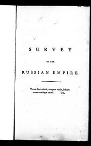 Cover of: Survey of the Russian empire: according to its present newly regulated state, divided into different governments : shewing their situation and boundaries ... and other natural productions, the whole illustrated with a correct map of Russia and an engraving, exhibiting the arms and uniforms of the several governments of that empire