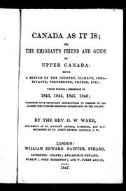 Cover of: Canada as it is, or, The emigrant's friend and guide to Upper Canada: being a sketch of the country, climate, inhabitants, professions, trades,etc., taken during a residence in 1843, 1844, 1845, 1846, together with important instructions to persons of all classes who purpose becoming inhabitants of the colony