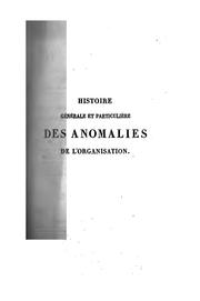 Cover of: Histoire générale et particulière des anomalies de l'organisation chez l'homme et les animaux, ou, Traité de tératologie by Isidore Geoffroy Saint-Hilaire