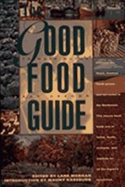 Cover of: The Good Food Guide: Discover the Finest, Freshest Foods Grown and Harvested in the Northwest