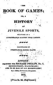 The Book of Games, Or, A History of Juvenile Sports: Practised at a ... by No name