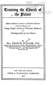 Cover of: Training the church of the future: Auburn seminary lectures on Christian nurture with special reference to the Young people's society of Christian endeavor as a training-school of the church