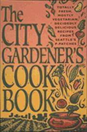 Cover of: The City gardener's cookbook: totally fresh, mostly vegetarian, decidedly delicious recipes from Seattle's P-Patches