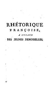 Cover of: Rhétorique françoise, à l'usage des jeunes demoiselles. Avec des exemples tirés, pour la plupart ...