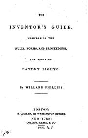 The Inventor's Guide: Comprising the Rules, Forms, and Proceedings, for Securing Patent Rights by Willard Phillips