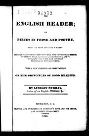 Cover of: The English reader, or, Pieces in prose and poetry: selected from the best writers designed to assist young persons to read with propriety and effect, to improve their language and sentiments, and to inculcate some of the most important principles of piety and virtue, with a few preliminary observations on the principles of good reading