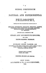 Cover of: A school compendium of natural and experimental philosophy: embracing the elementary principles of mechanics, hydrostatics, hydraulics, pneumatics, acoustics, pyronomics, optics, electricity, galvanism, magnetism, electro-magnetism, magneto-electricity, and astronomy.  Containing also a description of the steam and locomotive engines, and of the electro-magnetic telegraph.
