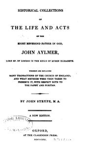 Cover of: Historical Collections of the Life and Acts of the Right Reverend Father in God, John Aylmer ...