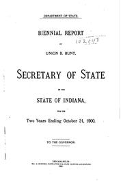 Cover of: BIENNIAL REPORT OF UNION B. HUNT, Secretary of State OF THE STATE OF INDIANA, FOR THE Two Years Ending October 31, 1900