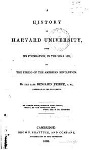 Cover of: A History of Harvard University: From Its Foundation, in the Year 1636, to ... by Benjamin Peirce, Benjamin Peirce