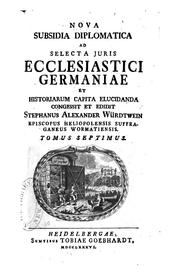 Cover of: Nova subsidia diplomatica ad selecta juris Ecclesiastici Germaniae: et historiarum capita ... by Stefan Alexander Würdtwein, Stefan Alexander Würdtwein