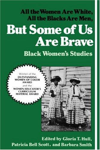All the women are White, all the Blacks are men, but some of us are brave by edited by Gloria T. Hull, Patricia Bell Scott, and Barbara Smith.
