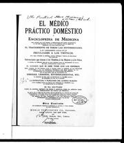 Cover of: El Médico práctico doméstico y enciclopedia de medicina: obra escrita con todo esmero y especialidad por varios facultativos de los más célebres de Norte y Sud América, con el objeto de presentar una guia adecuada para el tratamiento de todas las enfermedades, y, muy particularmente, aquellas que son peculiares a los trópicos