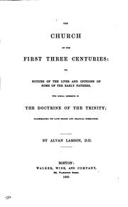 Cover of: The Church of the first three centuries: or, Notices of the lives and opinions of some of the ... by Alvan Lamson