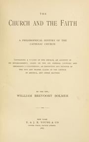 Cover of: The church and the faith: a philosophical history of the Catholic church; containing a theory of the church, an account of its establishment, essays on the six general councils and important comtroversies, an exposition and defense of the due and proper claims of the church in America, and other matters