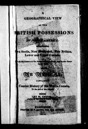 Cover of: A geographical view of the British possessions in North America: comprehending Nova Scotia, New Brunswick, New Britain, Lower and Upper Canada, with all the country to the Frozen Sea on the north, and Pacific Ocean on the west : with an appendix containing a concise history of the war in Canada, to the date of this volume