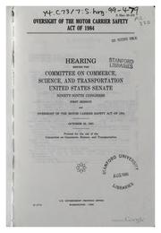 Cover of: Oversight of the Motor Carrier Safety Act of 1984: hearing before the Committee on Commerce, Science, and Transportation, United States Senate, Ninety-ninth Congress, first session ... October 29, 1985.