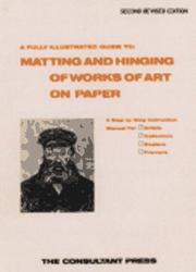 Cover of: A Fully Illustrated Guide to: Matting and Hinging of Works of Art on Paper. A Step by Step Instruction Manual for Artists, Collectors, Dealers, Framers (A National Preservation Program Publication)