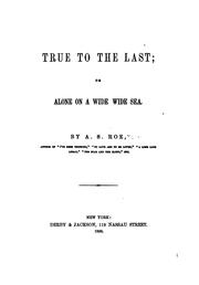 Cover of: True to the Last: Or, Alone on a Wide Wide Sea