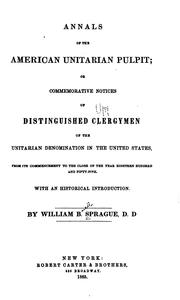 Cover of: Annals of the American Unitarian pulpit: or, Commemorative notices of distinguished clergymen of the Unitarian denomination in the United States, from its commencement to the close of the year eighteen hundred and fifty-five