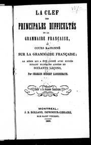 Cover of: La clef des principales difficultés de la grammaire française ou Cours raisonné sur la grammaire française by Charles Hubert Lassiseraye