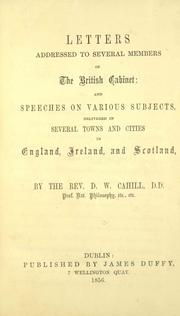 Cover of: Letters addressed to several members of the British Cabinet: and speeches on various subjects, delivered in several towns and cities in England, Ireland, and Scotland