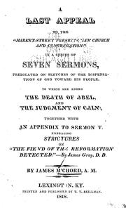 Cover of: A last appeal to the "Market-Street Presbyterian Church and Congregation:": in a series of seven sermons, predicated on sketches of the dispensations of God toward his people : to which are added The death of Abel, and The judgment of Cain : together with an appendix to Sermon V, embracing strictures on "The fiend of the Reformation detected" by James Gray, D.D.