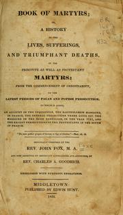 Cover of: Book of martyrs: or, a history of the lives, sufferings, and triumphant deaths of the primitive as well as Protestant martyrs : from the commencement of Christianity, to the latest periods of pagan and popish persecution / originally composed by the Rev. John Fox, and now improved by important alterations and additions, by Charles A. Goodrich