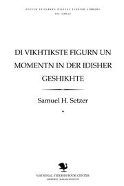 Di ṿikhṭiḳsṭe figurn un momenṭn in der idisher geshikhṭe by Samuel H. Setzer