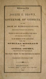 Cover of: Messages of Joseph E. Brown, governor of Georgia, to the House of representatives: returning without his approval the bill to reduce the salaries of the judges, and the bill fixing the pay of members of the legislature: also, his special message to the General assembly, relative to the transfer of the state troops to the Confederate service; communicated at the session of 1861