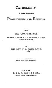 Cover of: Catholicity in Its Relationship to Protestantism and Romanism: Being Six Conferences by Ferdinand Cartwright Ewer