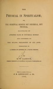 Cover of: The physical in spiritualism: or, The spiritual medium not psychical, but physical.  Illustrated by attested facts in universal history and confirmed by the ruling philosophy of all ages, presented in a series of letters to a young friend.