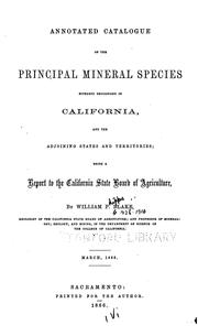 Annotated Catalogue of the Principal Mineral Species Hitherto Recognized in California, and the ... by William Phipps Blake , California State Board of Agriculture