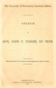 Cover of: The necessity of protecting American labor: speech of Hon. John P. Verree, of Penn. : delivered in the U.S. House of Representatives, April 27, 1860.