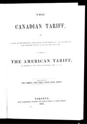 Cover of: The Canadian tariff: as passed by the provincial legislature in the session of 1856, and brought into operation on the 5th July of the same year; also, the American tariff, as imposed by the Act of Congress, July 30, 1846