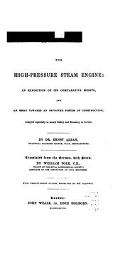 Cover of: The high-pressure steam engine: an exposition of its comparative merits, and an essay towards an improved system of construction, adapted especially to secure safety and economy in its use.