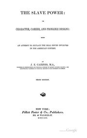 Cover of: The Slave Power : Its Character, Career, and Probable Designs: Being an Attempt to Explain the ... by John Elliott Cairnes, John Elliott Cairnes