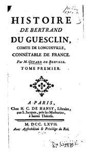 Histoire de Bertrand Du Guesclin, comte de Longueville, connétable de France by Guillaume François Guyard de Berville