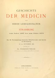 Cover of: Geschichte der Medicin und ihrer Lehranstalten in Strassburg vom Jahre 1497 bis zum Jahre 1872: Der 58. Versammlung deutscher Naturforscher und Aerzte in Strassburg, 18.-22. September 1885