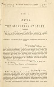 Cover of: Brazil: letter from the Secretary of State, addressed to the chairman of the Committee on Foreign Affairs, transmitting correspondence with the Brazilian Minister relative to the expression of sympathy and condolence on the occasion of the assassination of President Lincoln