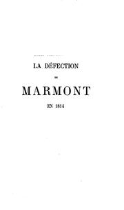 Cover of: La défection de Marmont en 1814: ouvrage suivi d'un grand nombre de documents inédits ou peu ...