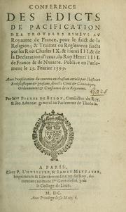 Cover of: Conference des edicts de pacification des trovbles esmevs av royaume de France: pour le faict de la religion; & traittez ou reglemens faicts par les rois Charles IX. & Henri III. & de la Declaration d'iceux, du roy Henri IIII. de France & de Nauarre.  Publiee en parlement le 25. feurier, 1599.  Auec l'explication du contenu en chascun article par l'histoiré ecclesiastique & profane, droicts ciuil & canonique, ordonnances & coustumes de ce royaume