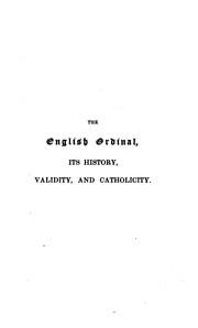 Cover of: The English ordinal, its history, validity, and catholicity; with an intr. on the 3 holy orders ...